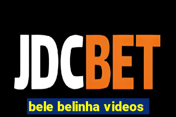 bele belinha videos